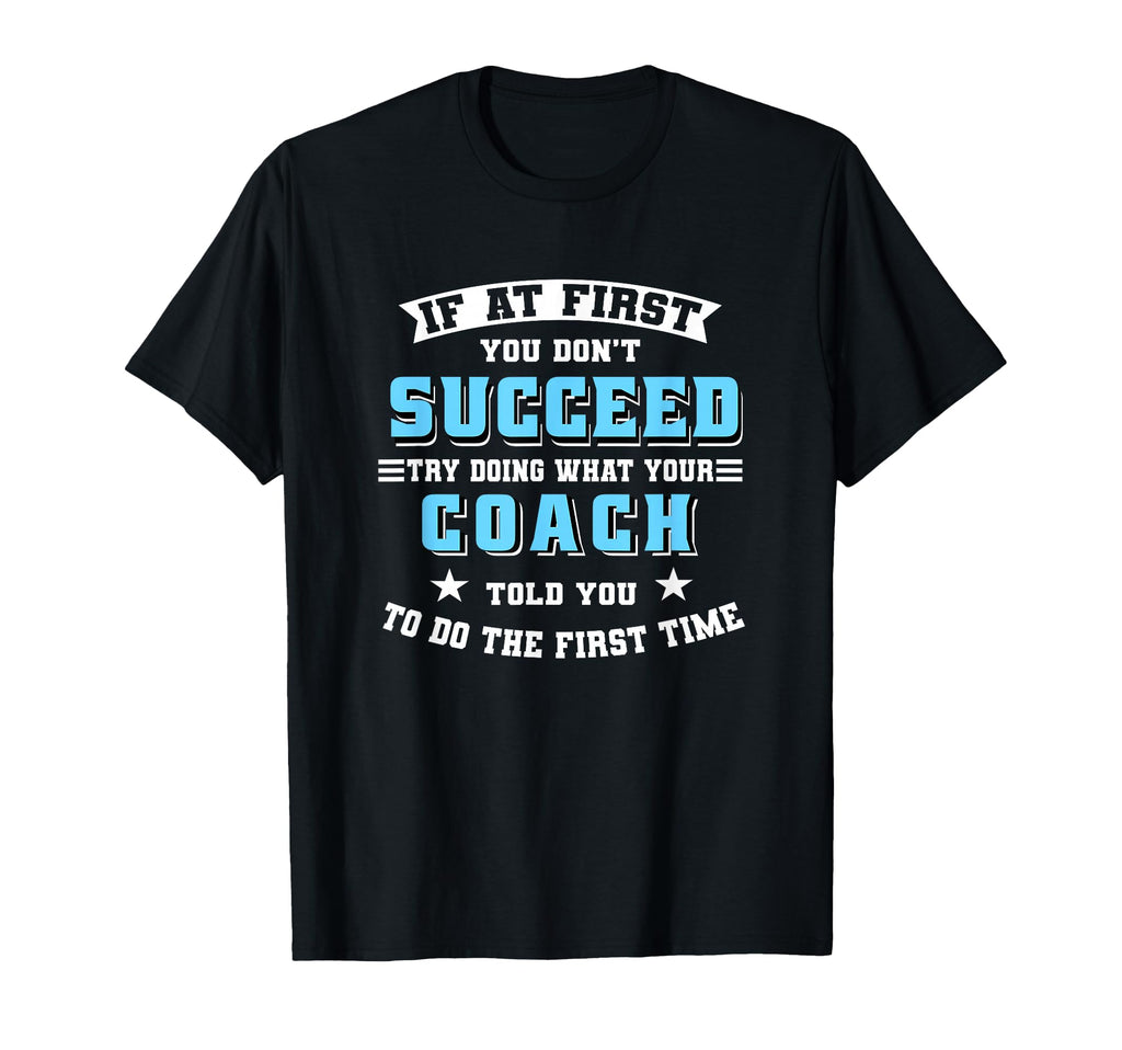 Coach If First You Dont Succeed Try T-Shirt - Fun Novelty Design Unisex - T-Shirt, Sweatshirt, Hoodie