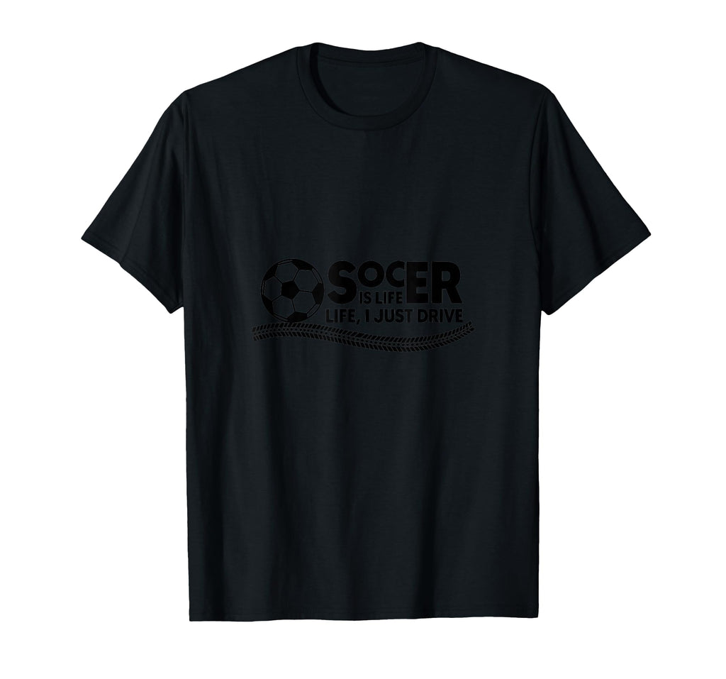 Soccer Is Life Life I Just Drive Black T-Shirt - Trendy Graphic for Adults - T-Shirt, Sweatshirt, Hoodie