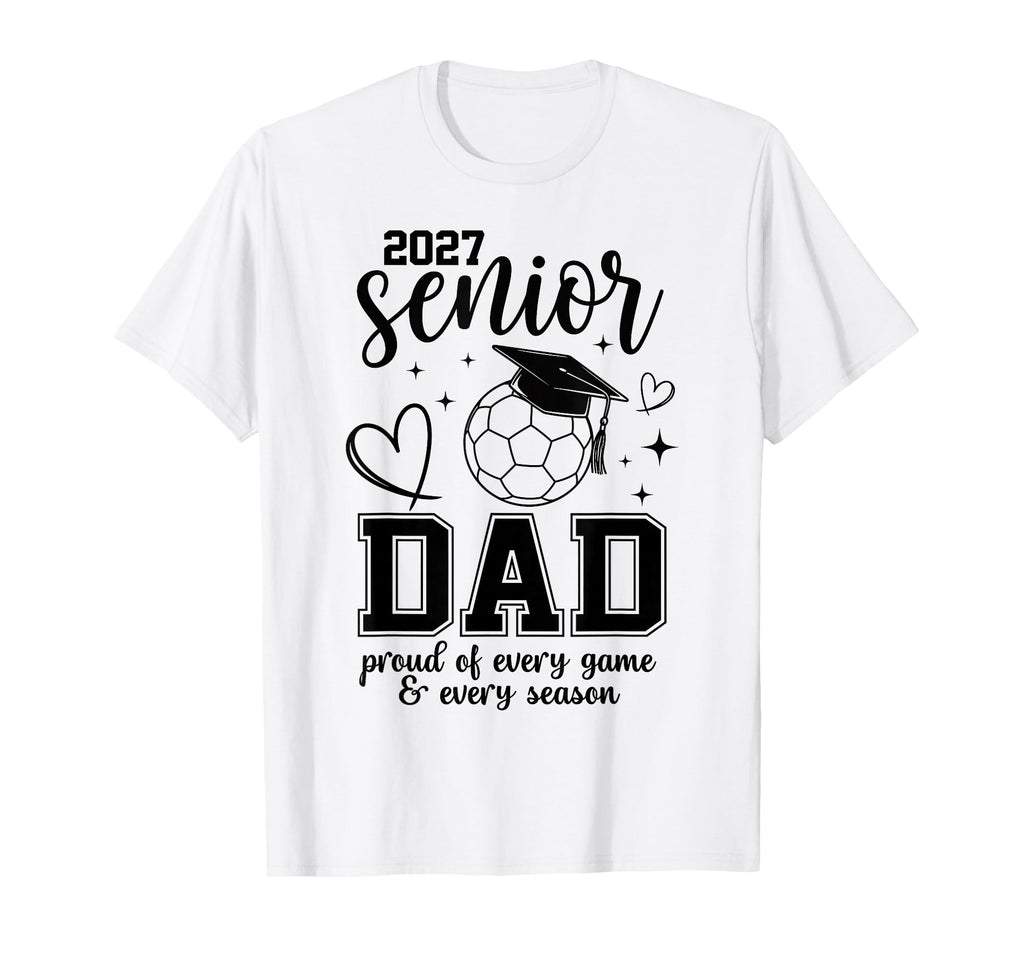 2027 Senior Soccer Dad Proud Family T-Shirt - Casual Everyday Wear Unisex - T-Shirt, Sweatshirt, Hoodie
