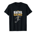 Beautiful Game Soccer Player Fan T-Shirt - Casual Everyday Wear Unisex - T-Shirt, Sweatshirt, Hoodie