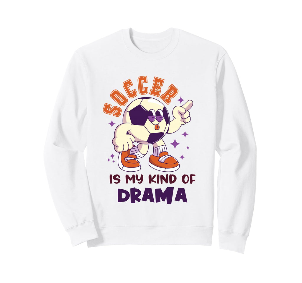 Soccer Is My Kind Drama Funny Sweatshirt - Casual Everyday Wear Unisex - T-Shirt, Sweatshirt, Hoodie