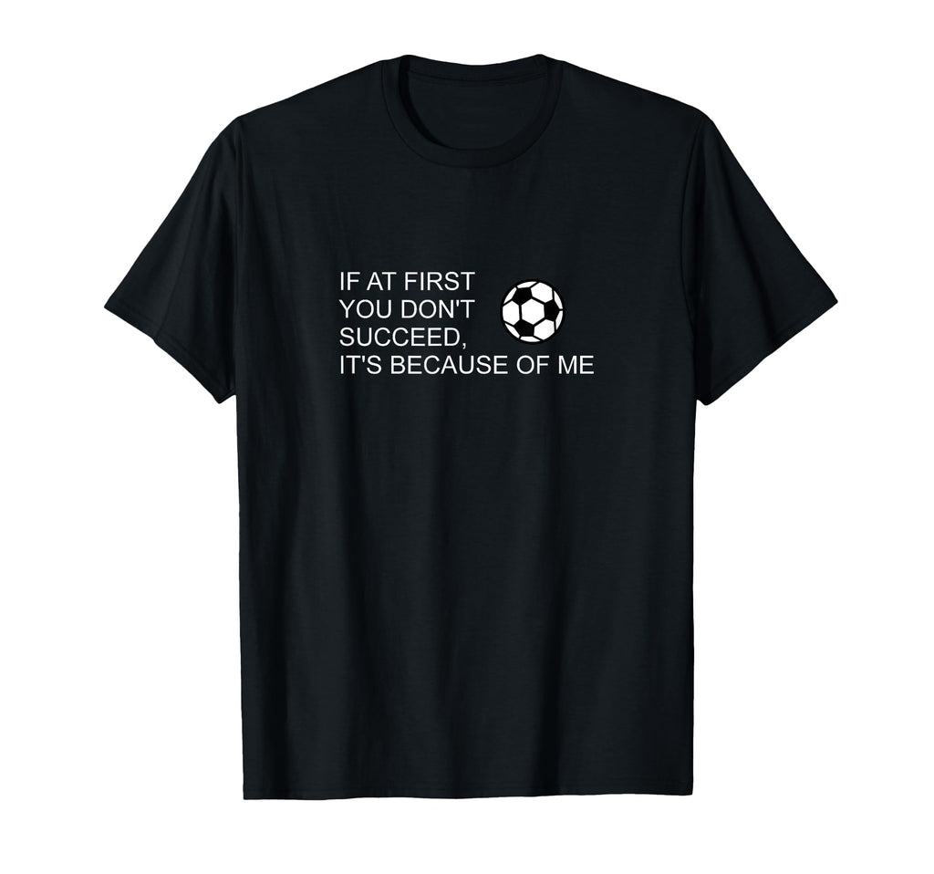 Sarcastic Funny Soccer If First You T-Shirt - Aesthetic Graphic for Adults - T-Shirt, Sweatshirt, Hoodie