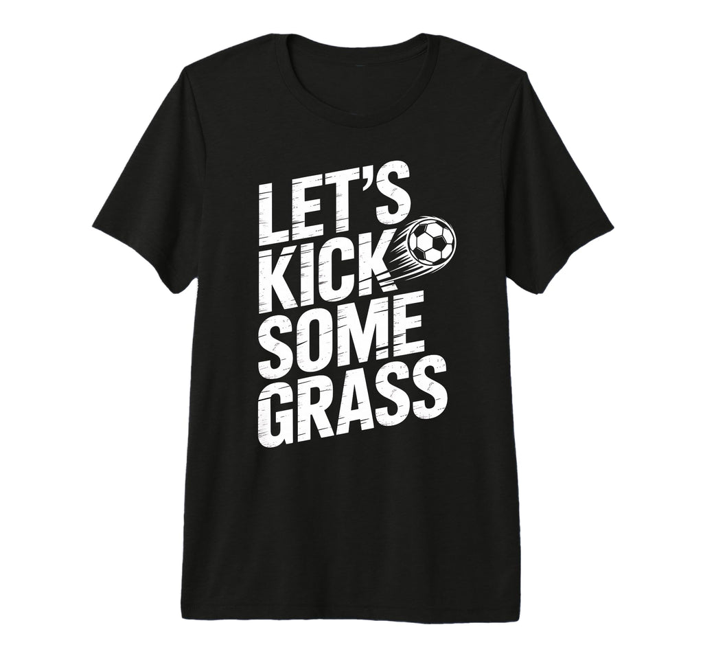 Lets Kick Some Grass Funny Soccer Lover T-Shirt - Unique Graphic Men Women - T-Shirt, Sweatshirt, Hoodie