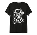 Lets Kick Some Grass Funny Soccer Lover T-Shirt - Unique Graphic Men Women - T-Shirt, Sweatshirt, Hoodie