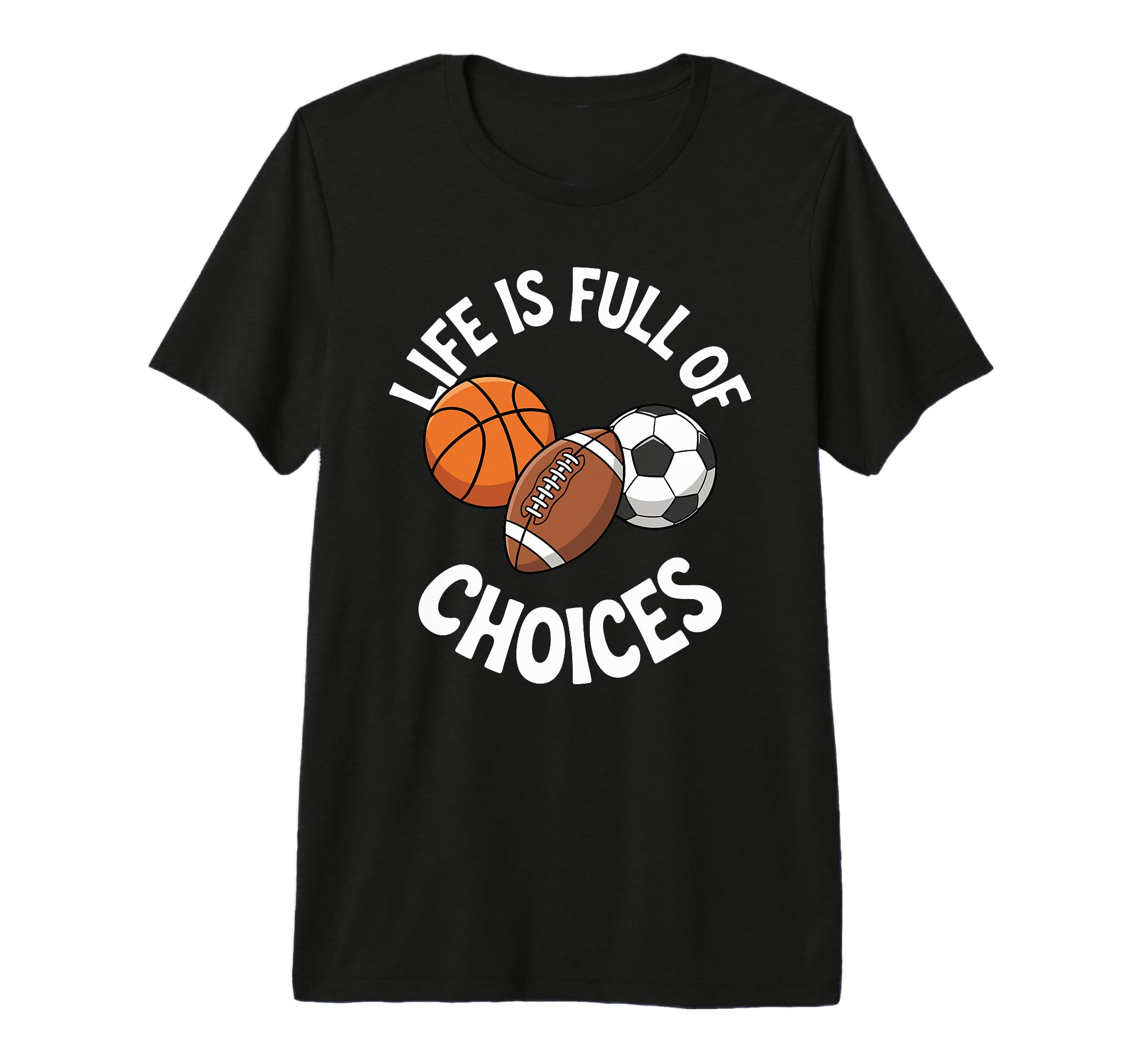 Life Is Full Choices Basketball T-Shirt - Custom Art Print for Adults - T-Shirt, Sweatshirt, Hoodie
