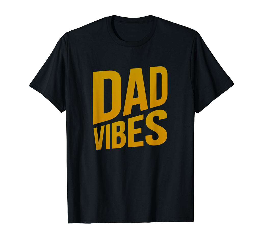 Dad Papa Gift Dad Vibes Dad Fathers Day T-Shirt - Novelty Apparel Unisex - T-Shirt, Sweatshirt, Hoodie