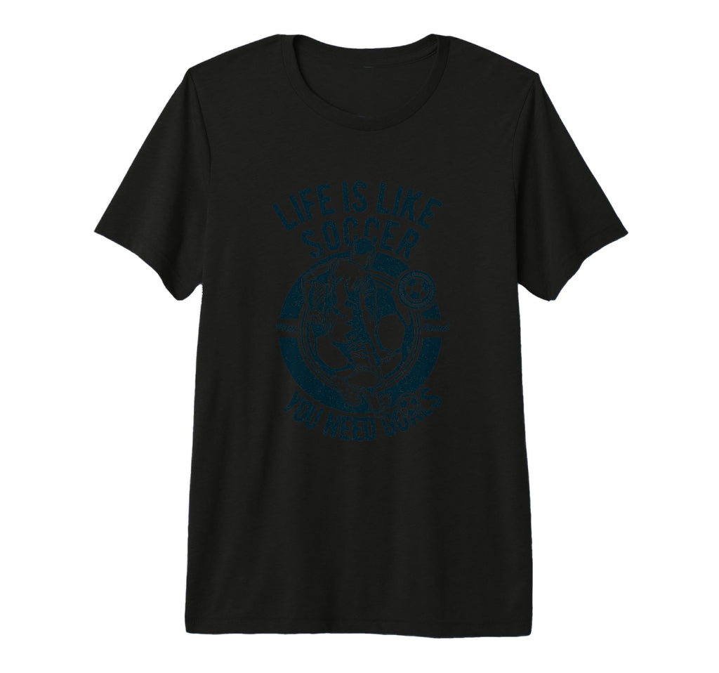 Life Is Like Soccer You Need Goals T-Shirt - Fun Novelty Design for Adults - T-Shirt, Sweatshirt, Hoodie