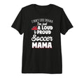 Soccer Mom Gift Loud And Proud Soccer T-Shirt - Novelty Apparel Men Women - T-Shirt, Sweatshirt, Hoodie