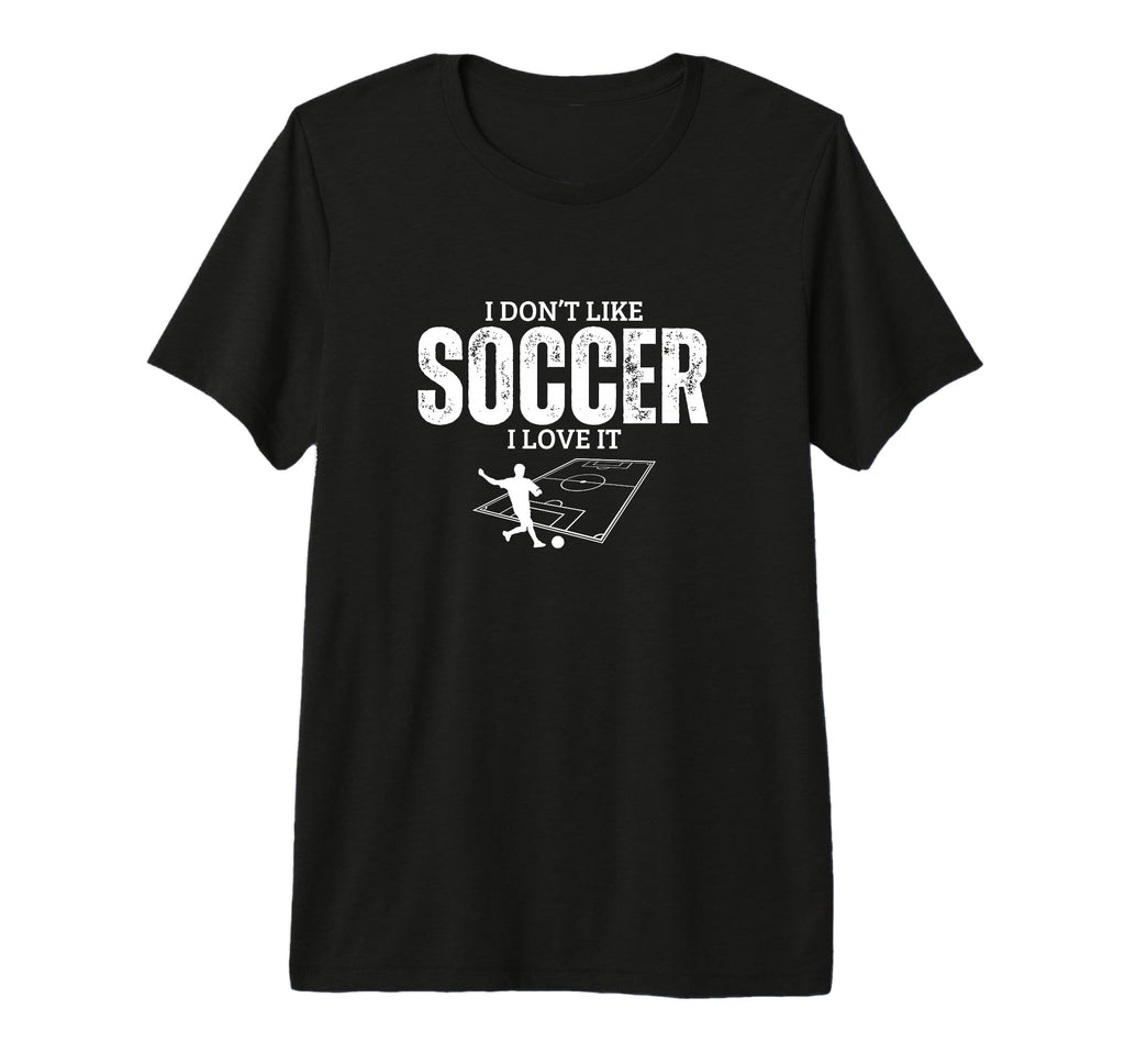 I Love Soccer Funny Soccer Player T-Shirt - Casual Everyday Wear Men Women - T-Shirt, Sweatshirt, Hoodie