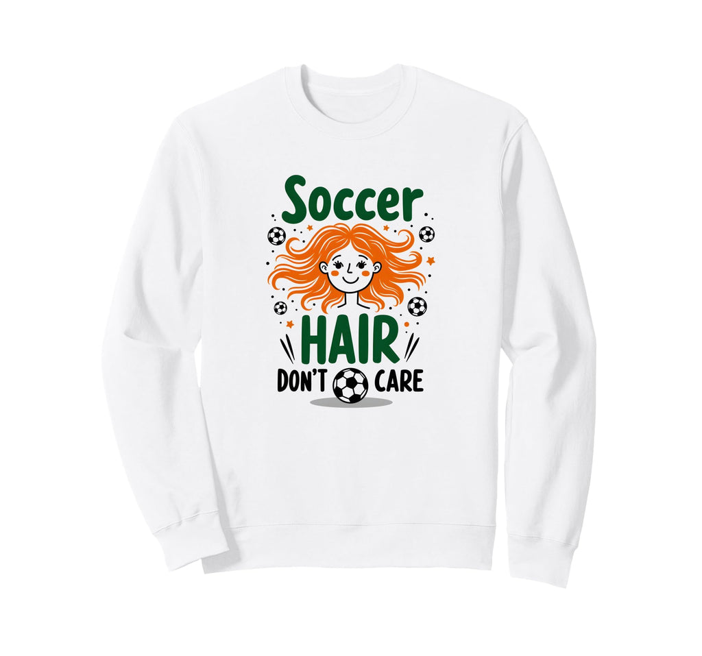 Soccer Hair Dont Care Soccer Player Sweatshirt - Unique Graphic for Adults - T-Shirt, Sweatshirt, Hoodie