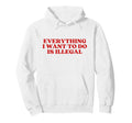 Everything I Want To Do Is Illegal Y2K Hoodie - Trendy Graphic for Adults - T-Shirt, Sweatshirt, Hoodie