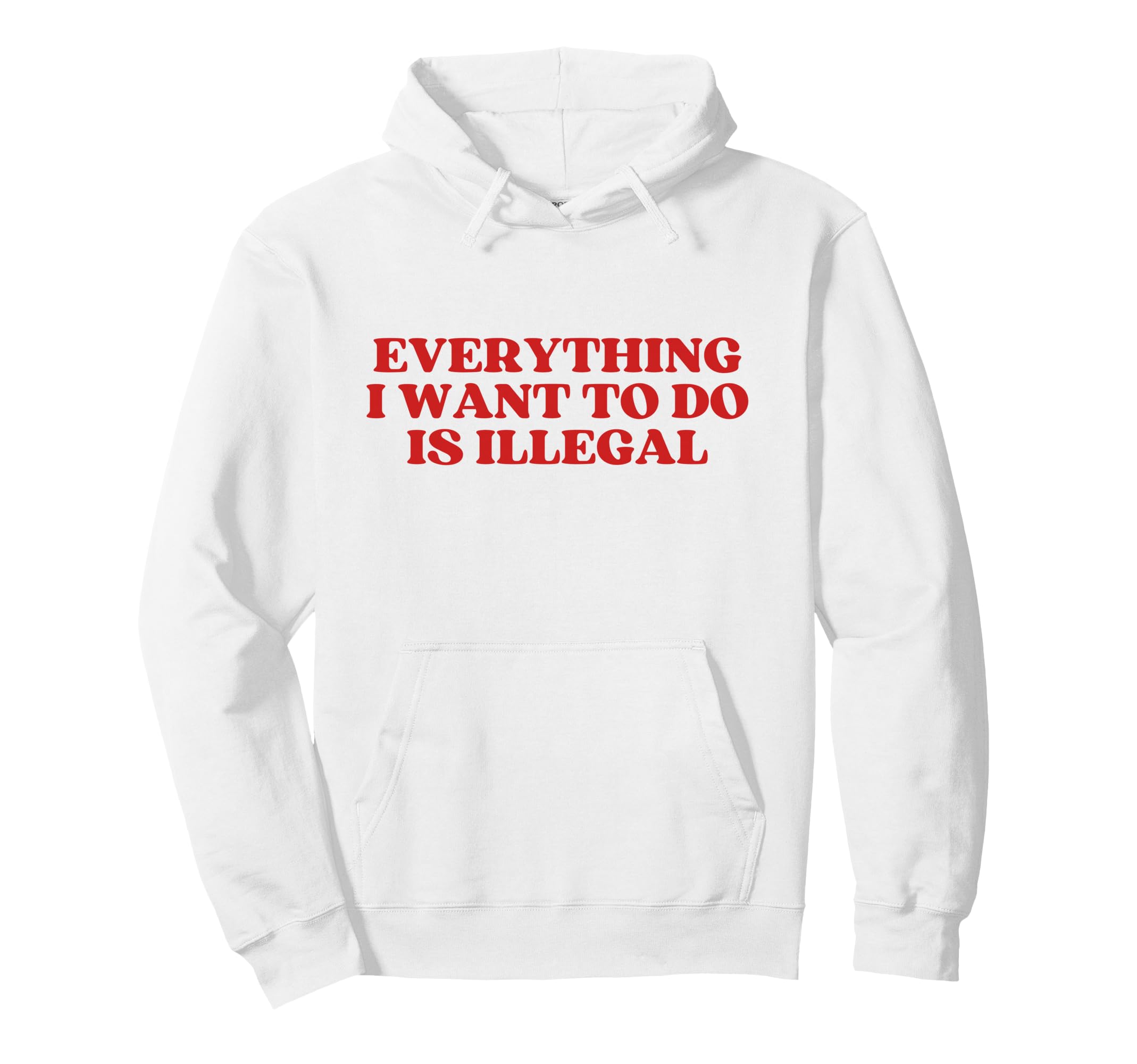Everything I Want To Do Is Illegal Y2K Hoodie - Trendy Graphic for Adults - T-Shirt, Sweatshirt, Hoodie