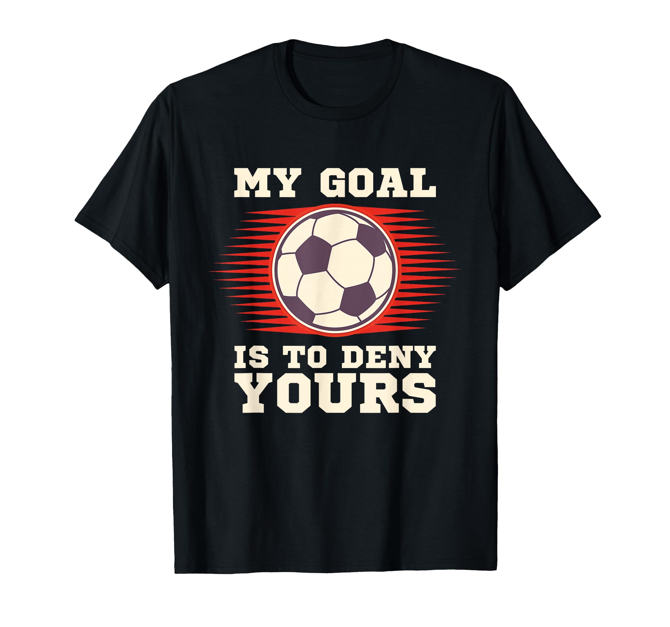 Soccer My Goal Is To Deny Yours T-Shirt - Minimalist Print for Adults - T-Shirt, Sweatshirt, Hoodie