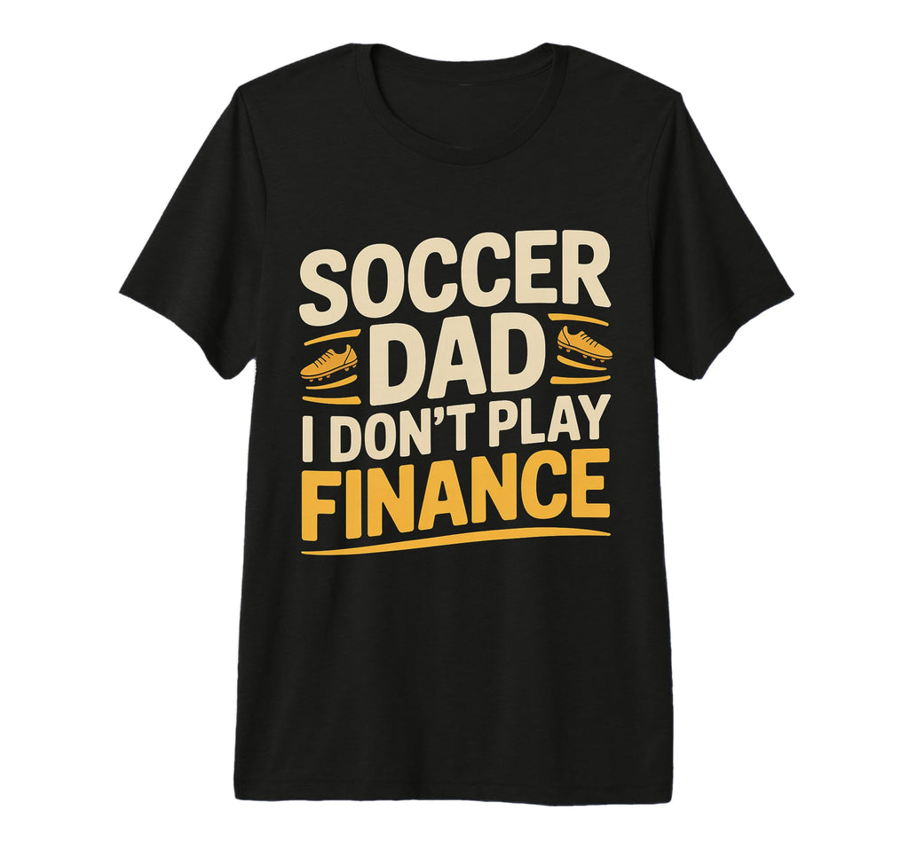 Soccer Dad I Dont Play Finance Father T-Shirt - Trendy Graphic Men Women - T-Shirt, Sweatshirt, Hoodie