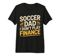 Soccer Dad I Dont Play Finance Father T-Shirt - Trendy Graphic Men Women - T-Shirt, Sweatshirt, Hoodie