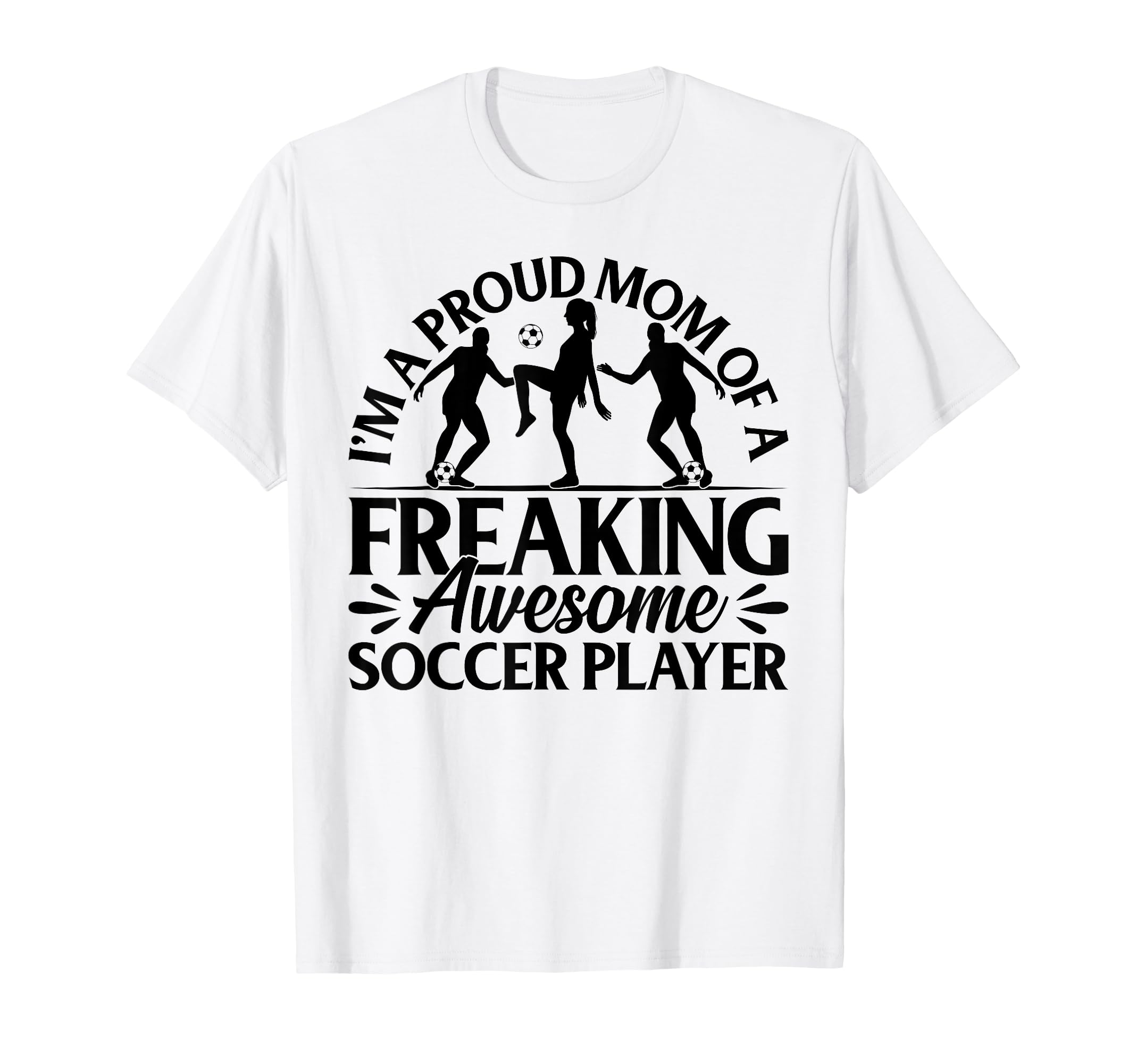 Im Proud Mom Freaking Awesome Soccer T-Shirt - Trendy Graphic Men Women - T-Shirt, Sweatshirt, Hoodie