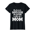 My Favorite Soccer Player Calls Me Mom T-Shirt - Graphic Print Men Women - T-Shirt, Sweatshirt, Hoodie