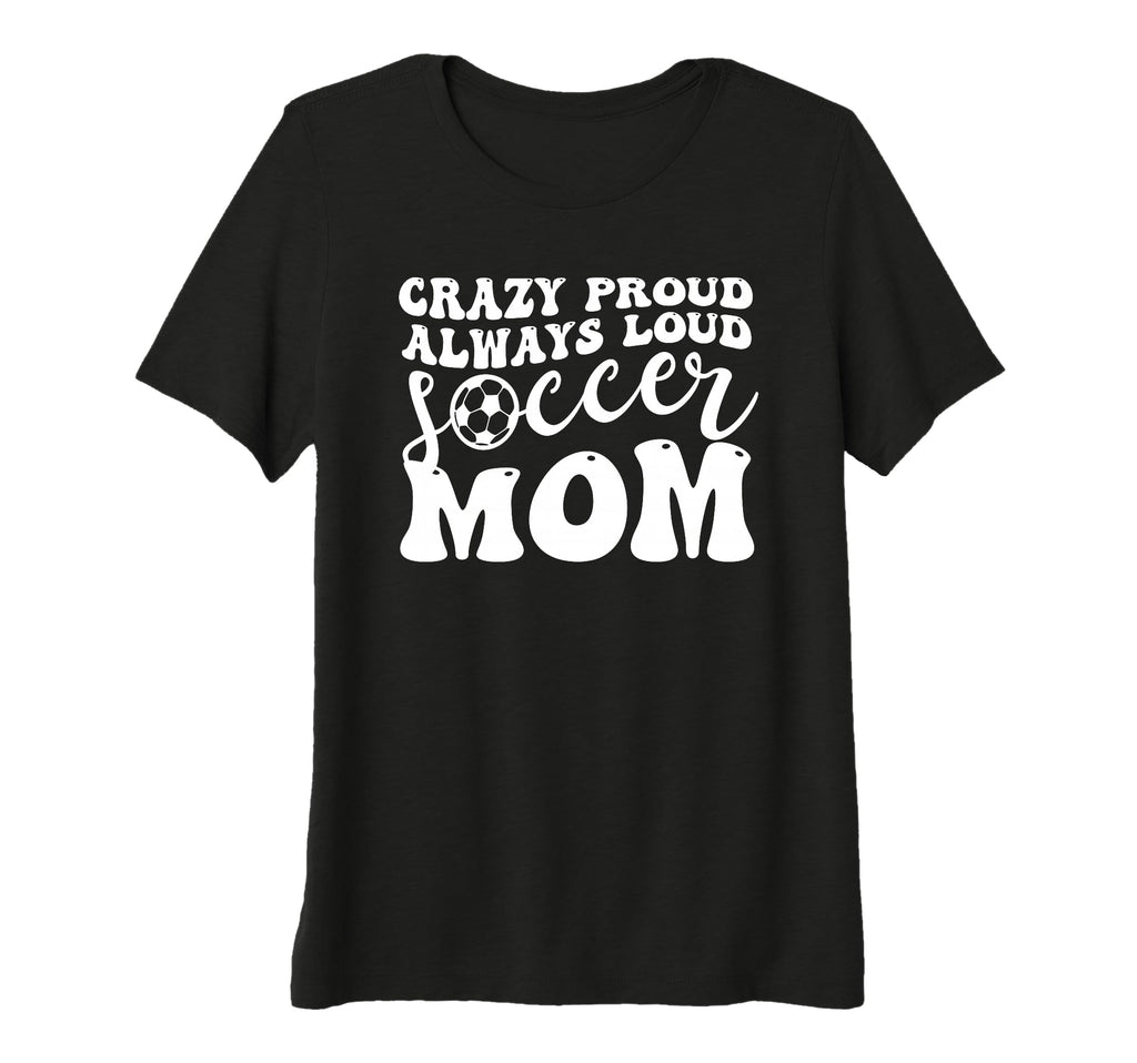 Womens Crazy Proud Soccer Mom Football T-Shirt - Fun Novelty Design Unisex - T-Shirt, Sweatshirt, Hoodie