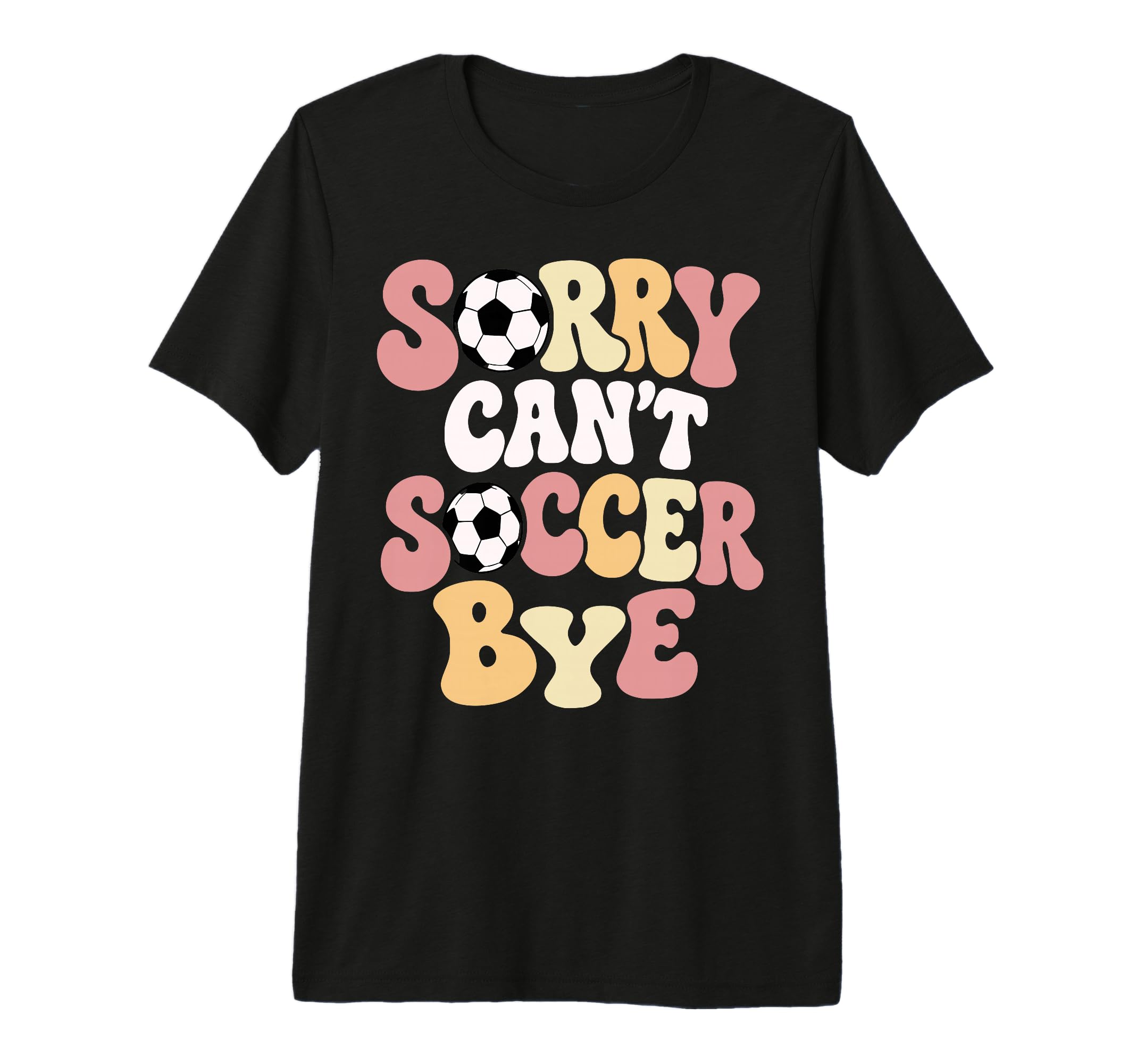 Sorry Cant Soccer Bye Funny Soccer T-Shirt - Custom Art Print for Adults - T-Shirt, Sweatshirt, Hoodie
