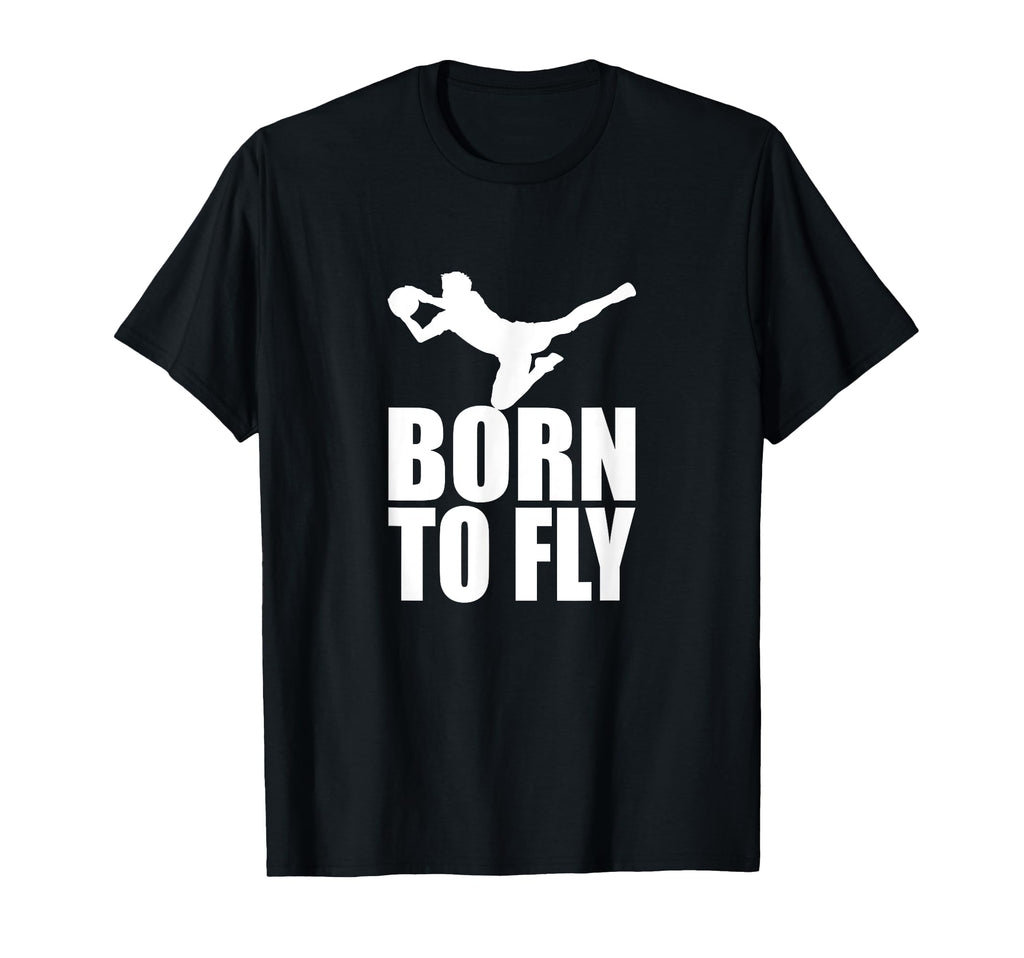Goalkeeper Save Born To Fly T-Shirt - Novelty Apparel for Adults - T-Shirt, Sweatshirt, Hoodie