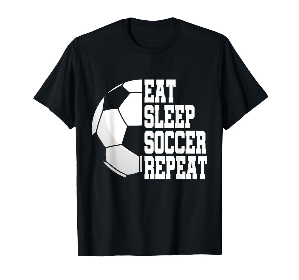 Eat Sleep Soccer Repeat Football T-Shirt - Novelty Apparel Men Women - T-Shirt, Sweatshirt, Hoodie