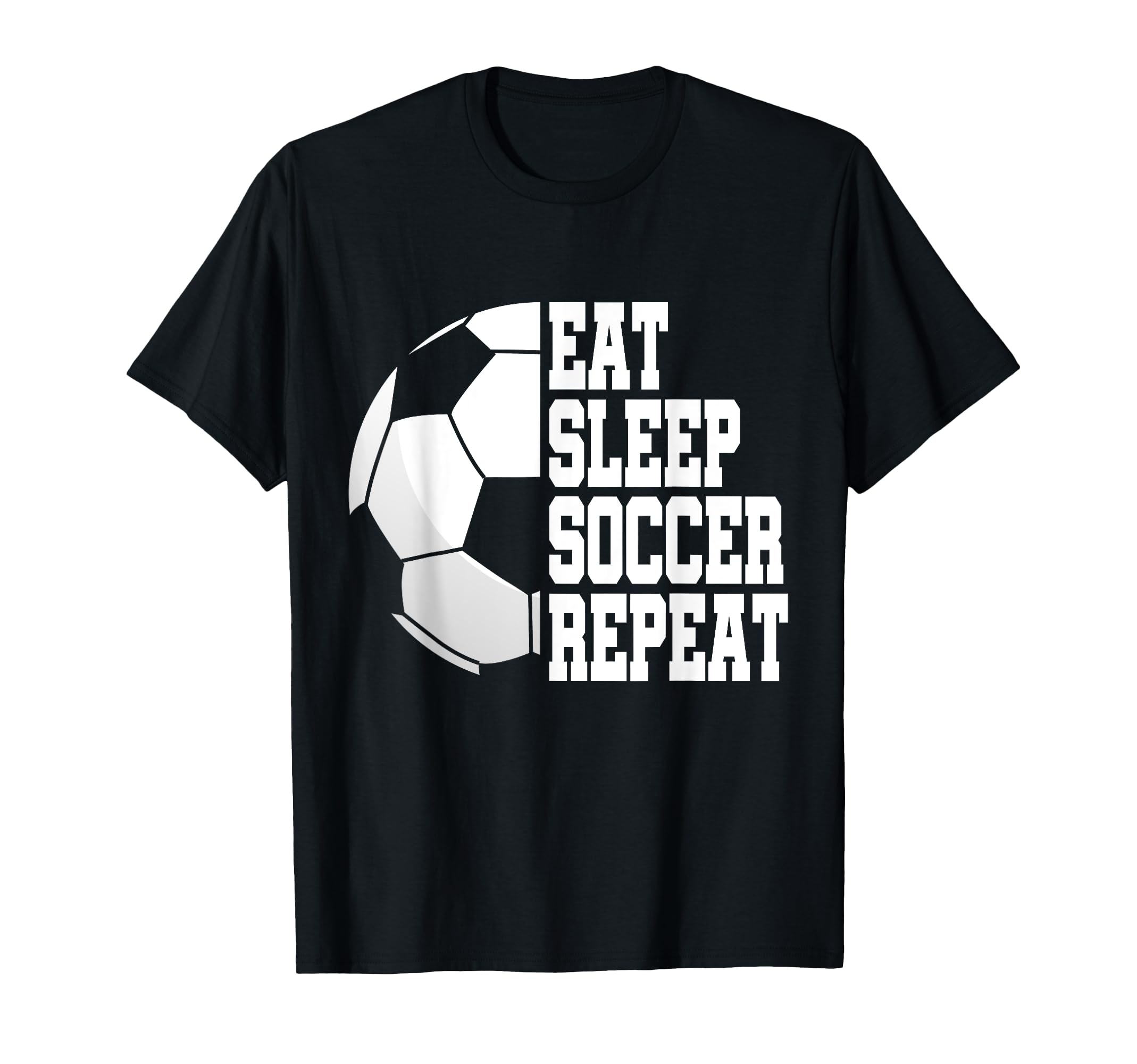 Eat Sleep Soccer Repeat Football T-Shirt - Novelty Apparel Men Women - T-Shirt, Sweatshirt, Hoodie