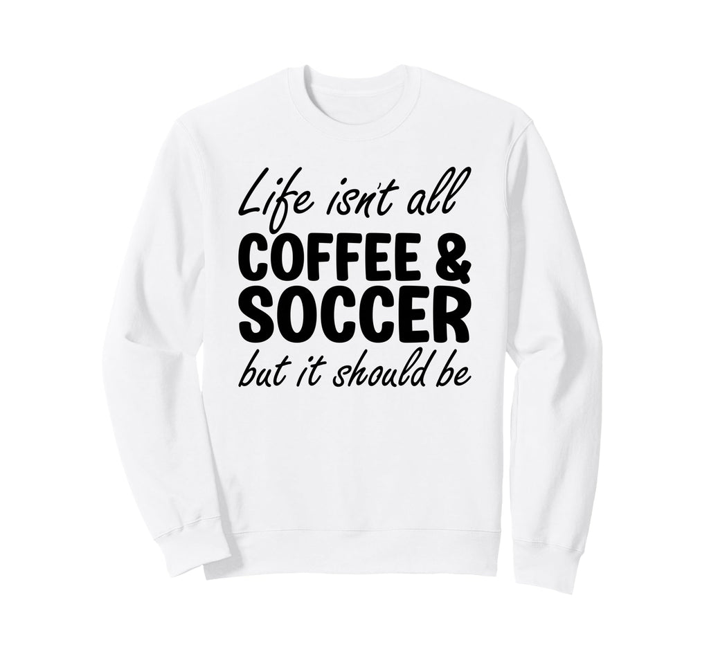 Coffee And Soccer Soccer Players Sweatshirt - Unique Graphic Unisex - T-Shirt, Sweatshirt, Hoodie
