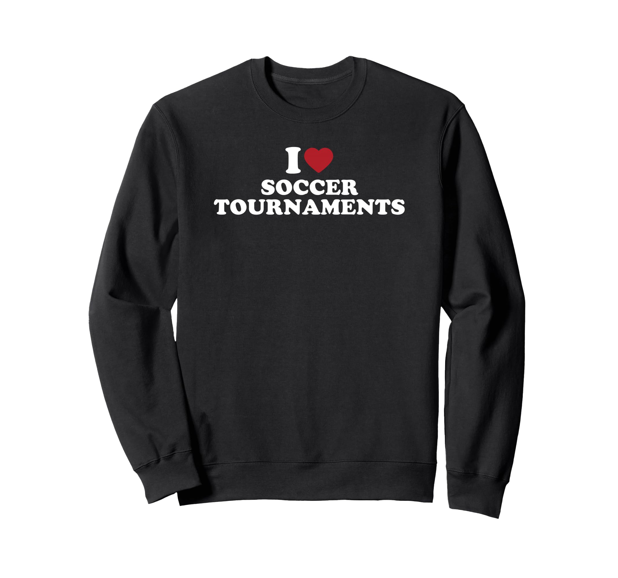 I Love Soccer Tournaments Sweatshirt - Streetwear Style Men Women - T-Shirt, Sweatshirt, Hoodie