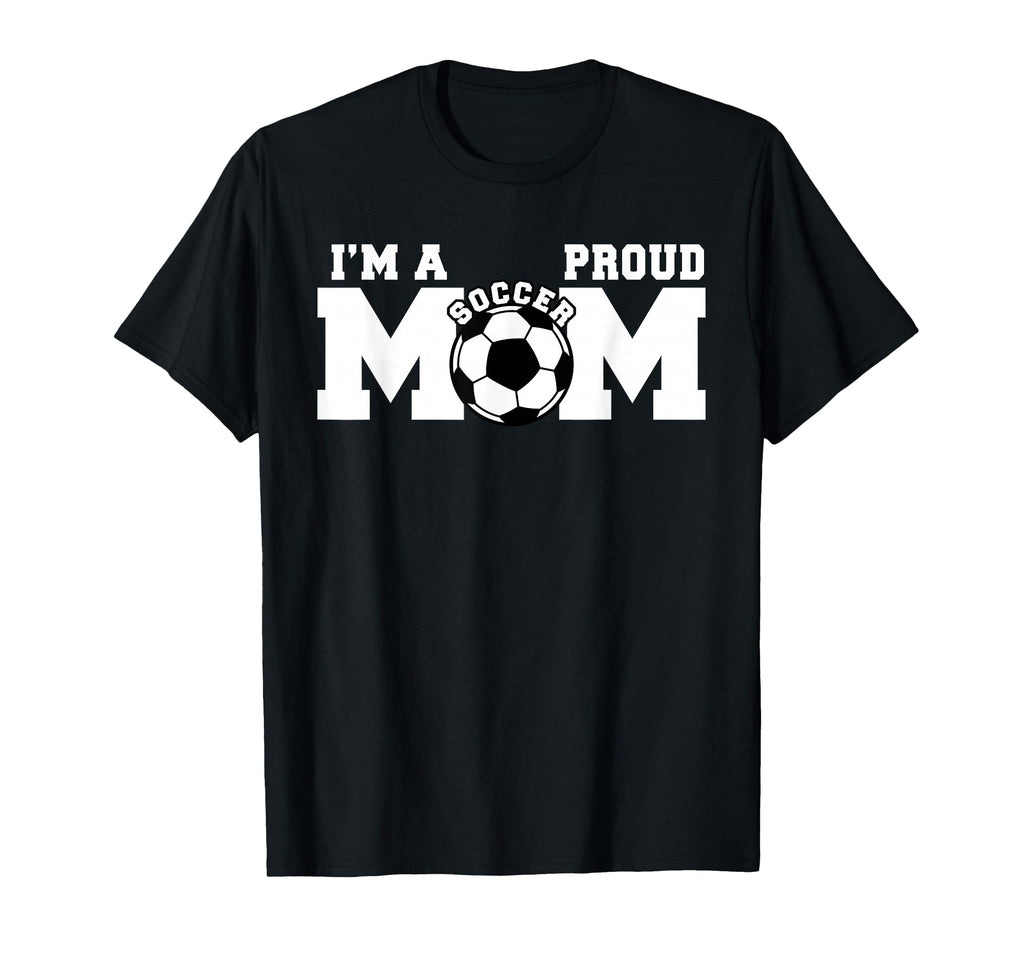 Im Proud Mom Funny Soccer Mom T-Shirt - Casual Everyday Wear Men Women - T-Shirt, Sweatshirt, Hoodie