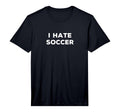Mens I Hate Soccer Funny Sarcasm T-Shirt - Fun Novelty Design Men Women - T-Shirt, Sweatshirt, Hoodie