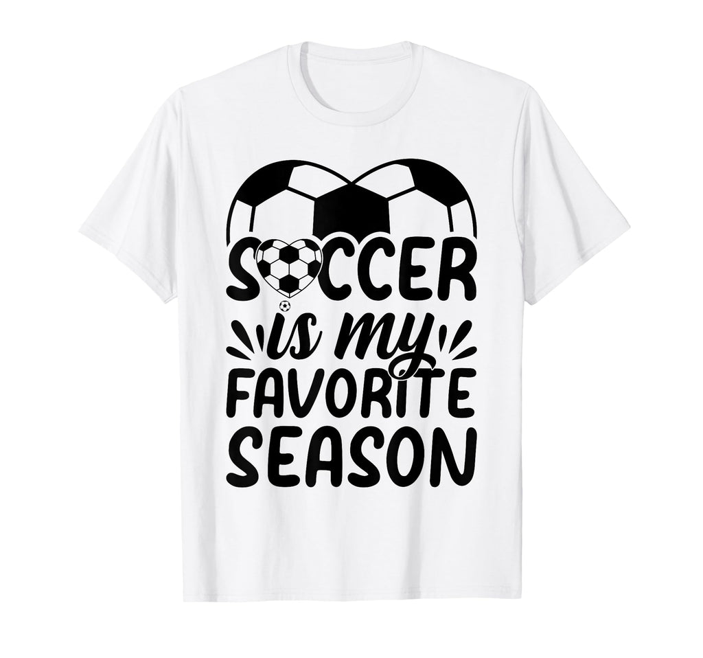 Soccer Is My Favorite Season Soccer T-Shirt - Fun Novelty Design Men Women - T-Shirt, Sweatshirt, Hoodie