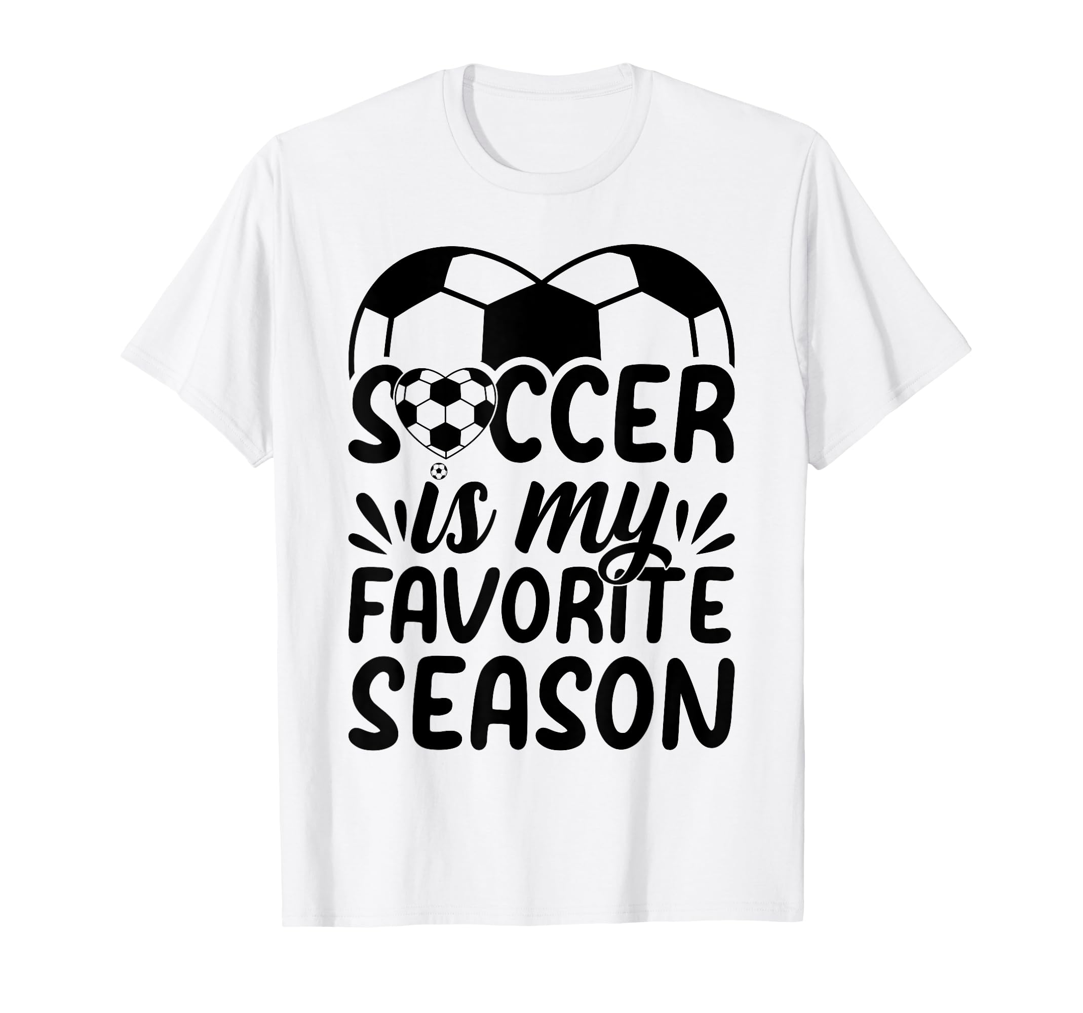 Soccer Is My Favorite Season Soccer T-Shirt - Fun Novelty Design Men Women - T-Shirt, Sweatshirt, Hoodie