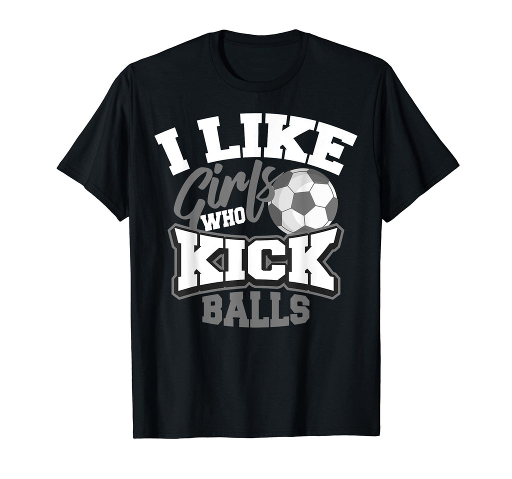 I Like Who Kick Balls Funny Soccer T-Shirt - Custom Art Print for Adults - T-Shirt, Sweatshirt, Hoodie