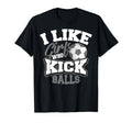 I Like Who Kick Balls Funny Soccer T-Shirt - Custom Art Print for Adults - T-Shirt, Sweatshirt, Hoodie
