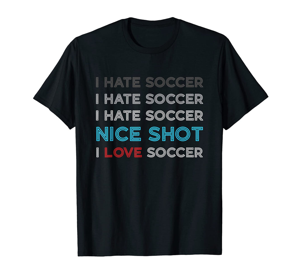 I Hate Soccer I Hate Soccer I Hate T-Shirt - Fun Novelty Design Unisex - T-Shirt, Sweatshirt, Hoodie