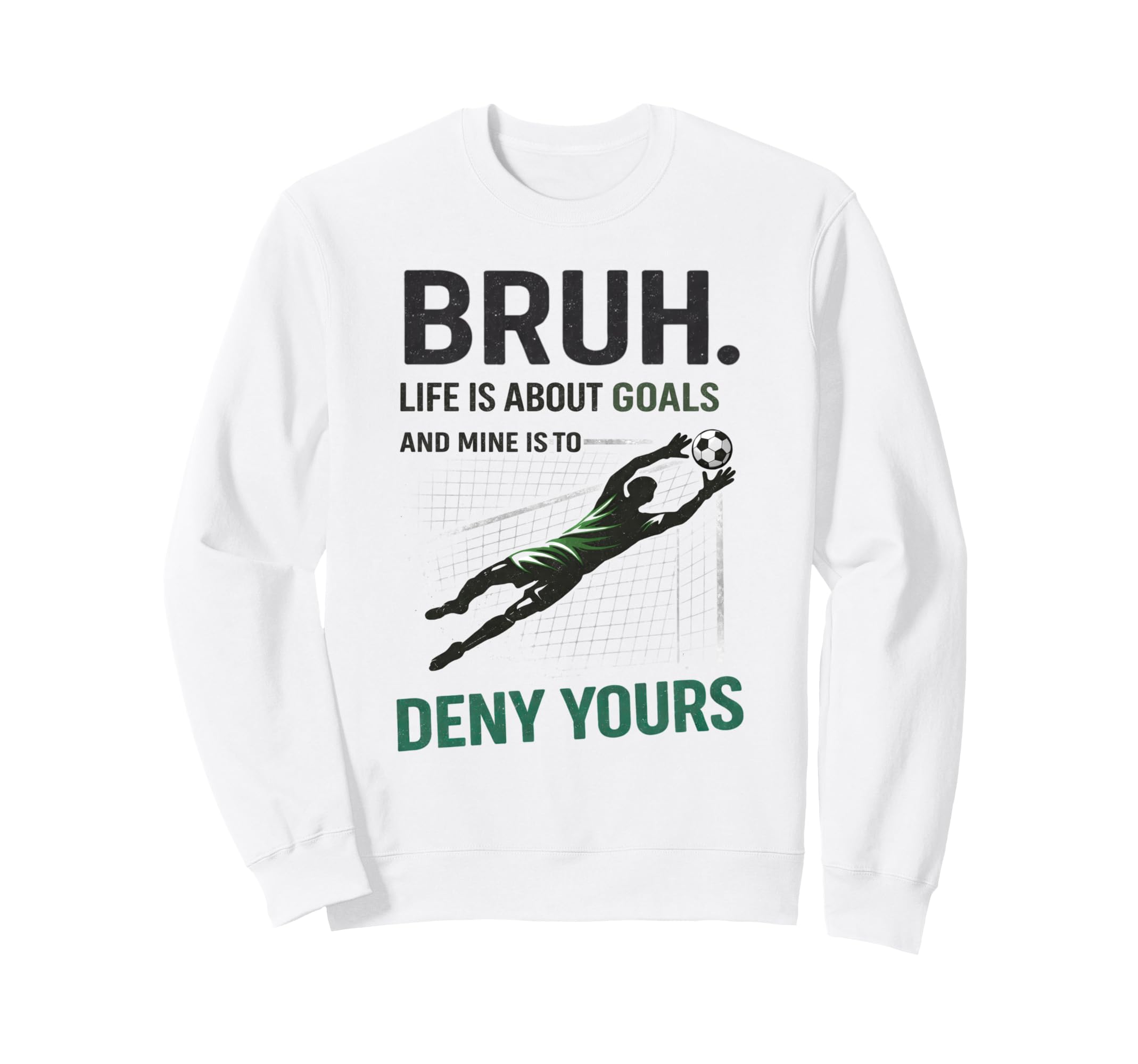 Bruh Life Goals Deny Yours Soccer Sweatshirt - Streetwear Style Unisex - T-Shirt, Sweatshirt, Hoodie