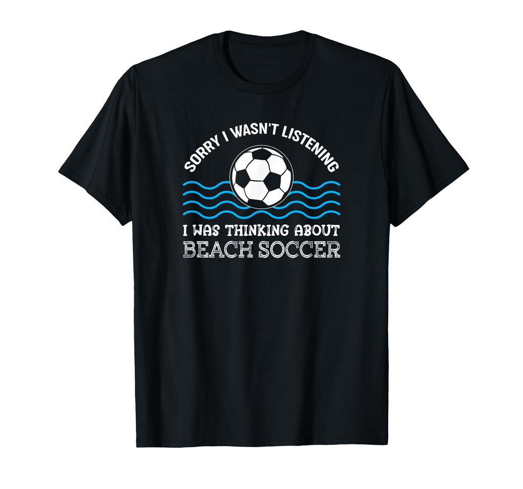 I Was Thinking About Beach Soccer T-Shirt - Custom Art Print Unisex - T-Shirt, Sweatshirt, Hoodie