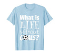 Soccer What Is Life Without Goals T-Shirt - Custom Art Print Men Women - T-Shirt, Sweatshirt, Hoodie