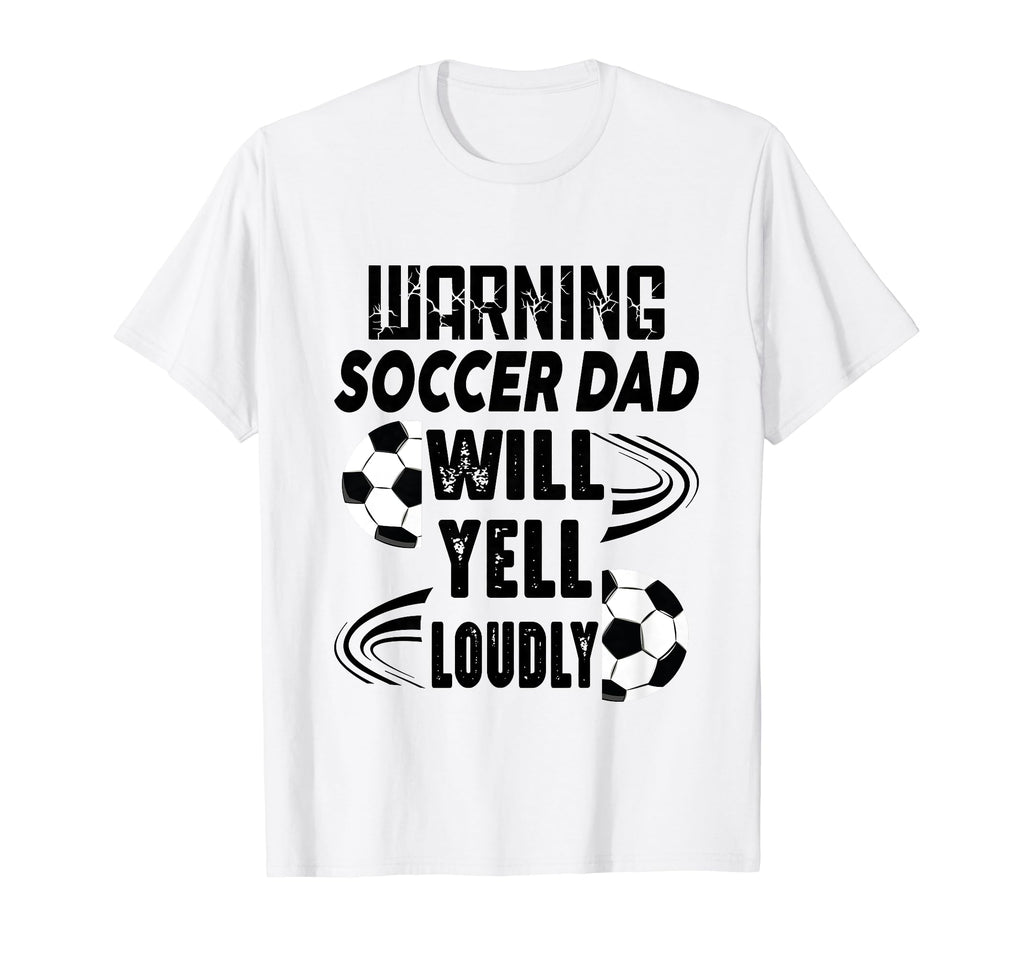 Soccer Dad Will Yell Loudly Funny Sayings T-Shirt - Novelty Apparel Unisex - T-Shirt, Sweatshirt, Hoodie