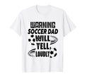 Soccer Dad Will Yell Loudly Funny Sayings T-Shirt - Novelty Apparel Unisex - T-Shirt, Sweatshirt, Hoodie