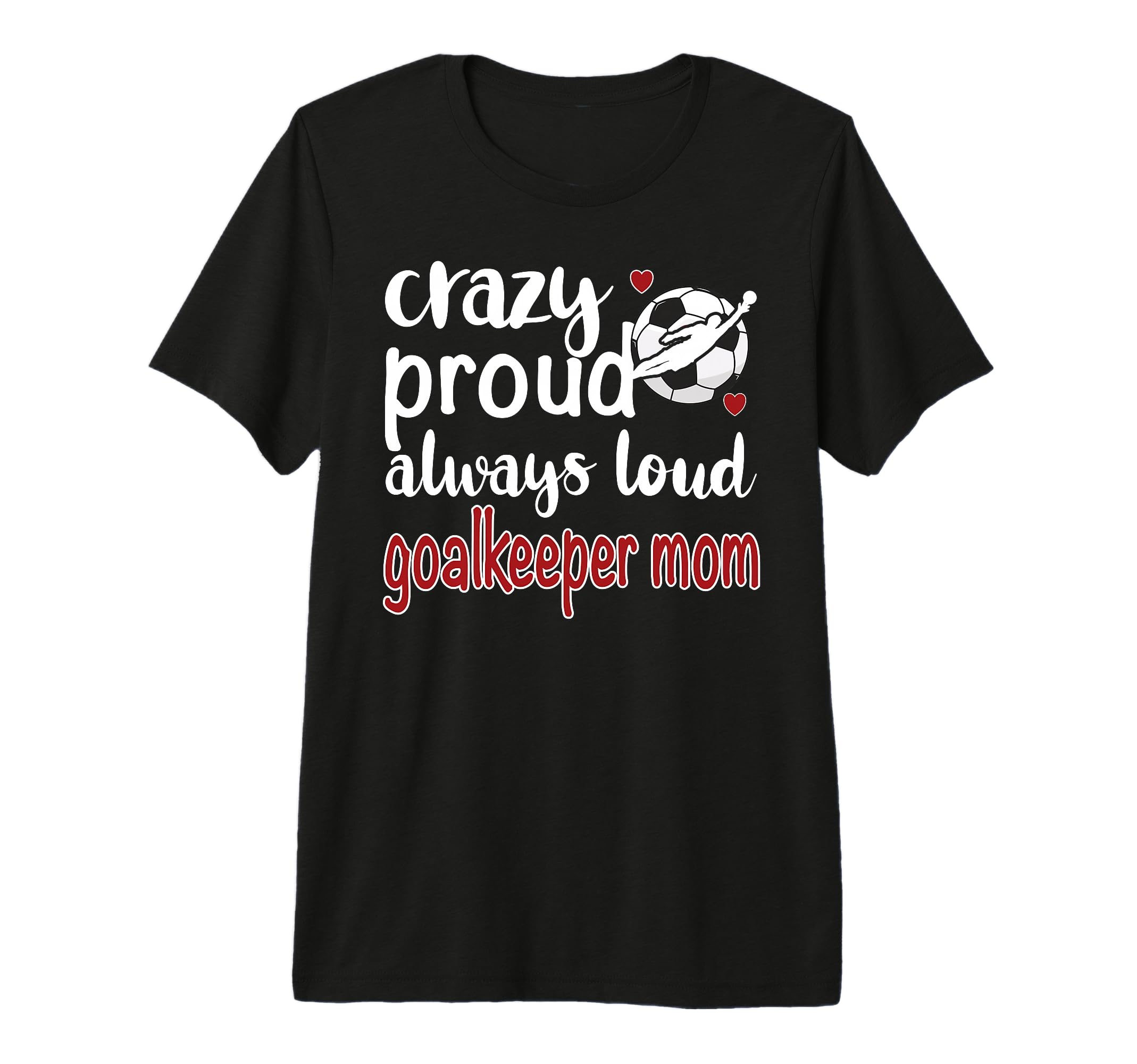 Crazy Proud Soccer Goalkeeper Mom T-Shirt - Unique Graphic for Adults - T-Shirt, Sweatshirt, Hoodie
