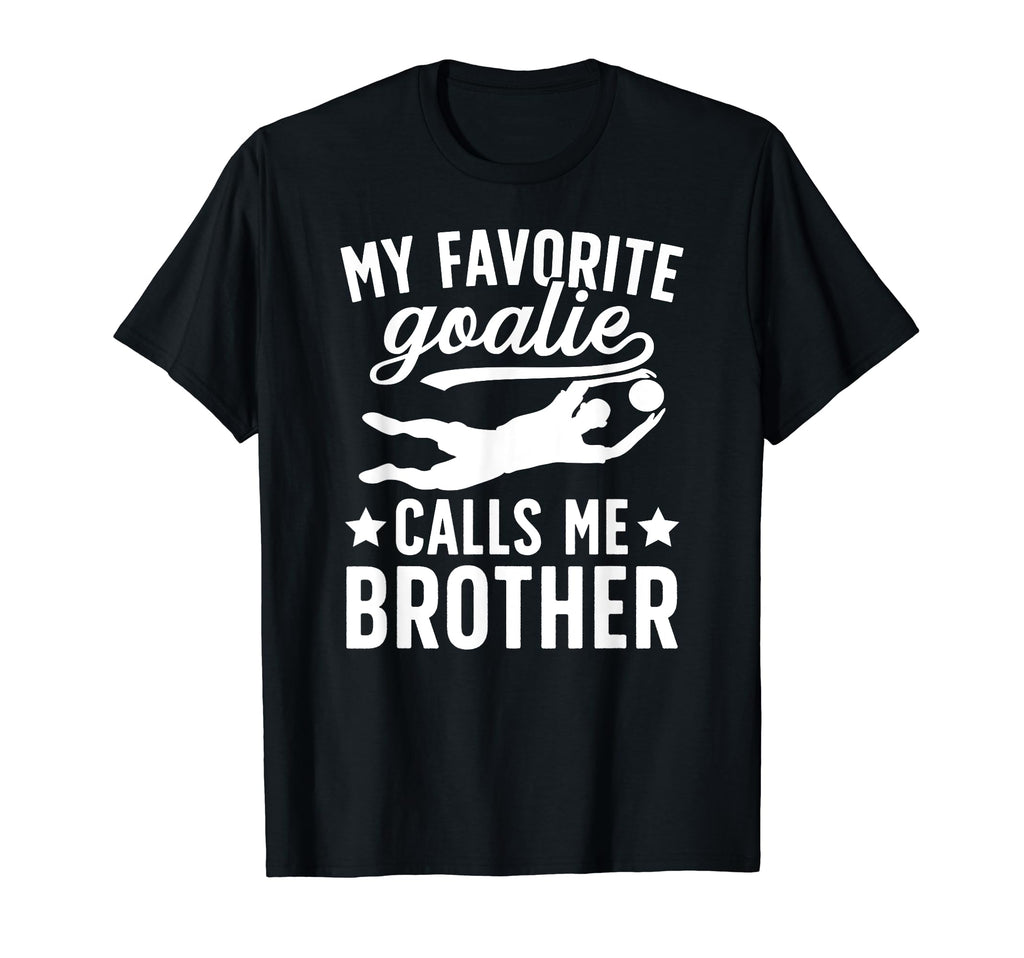 My Favorite Soccer Goalie Brother T-Shirt - Casual Everyday Wear Men Women - T-Shirt, Sweatshirt, Hoodie