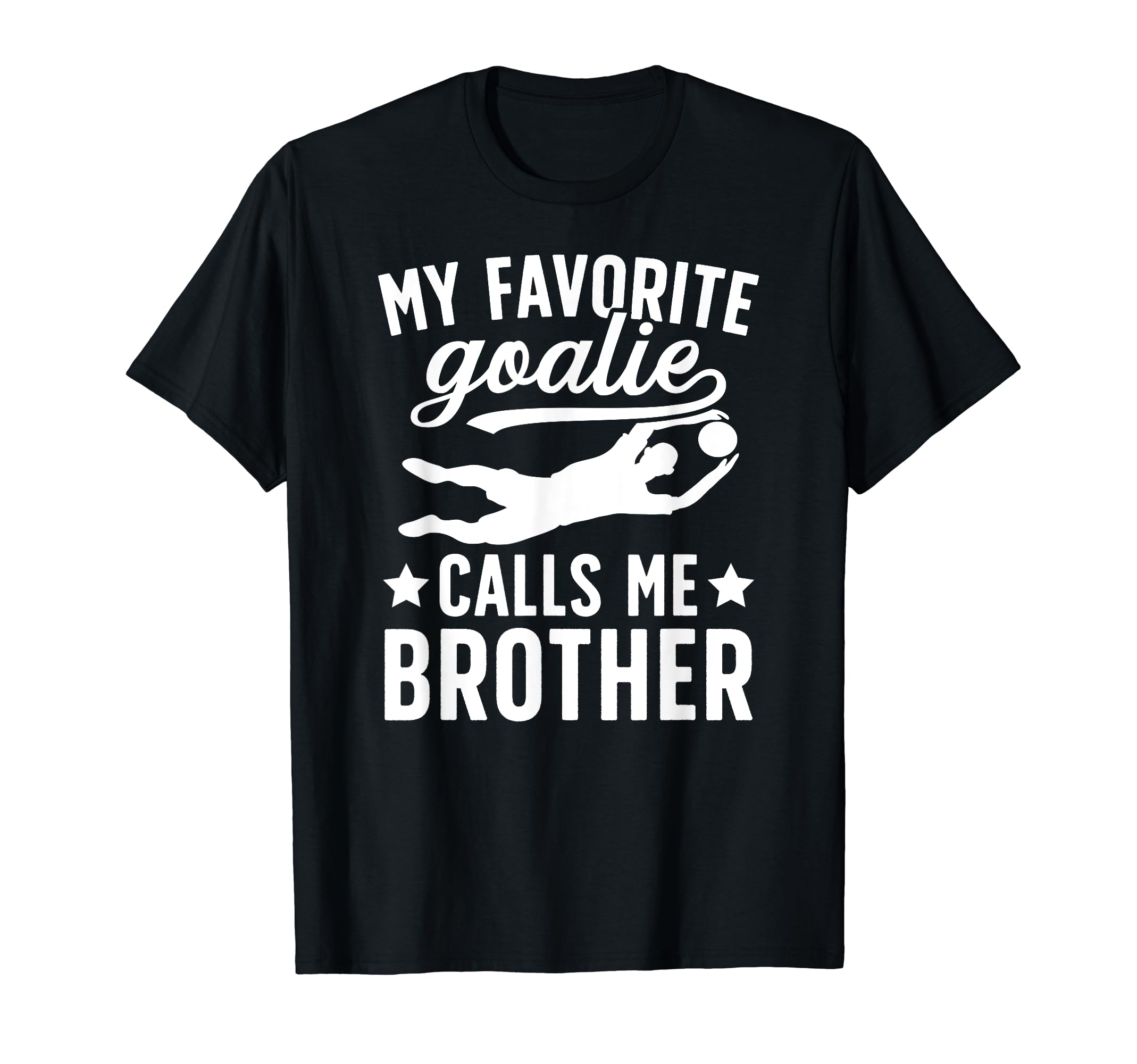 My Favorite Soccer Goalie Brother T-Shirt - Casual Everyday Wear Men Women - T-Shirt, Sweatshirt, Hoodie
