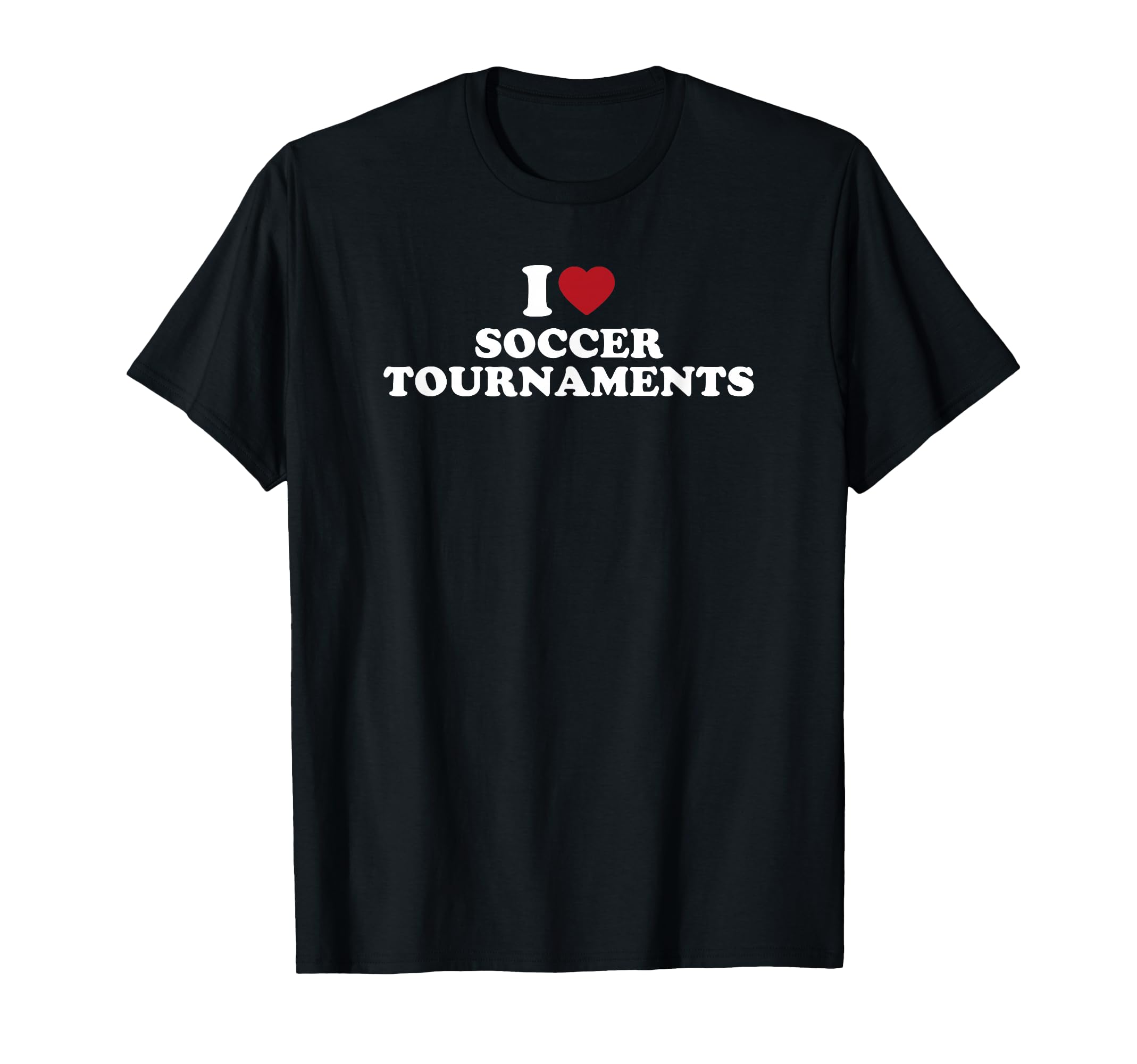 I Love Soccer Tournaments T-Shirt - Aesthetic Graphic Unisex - T-Shirt, Sweatshirt, Hoodie