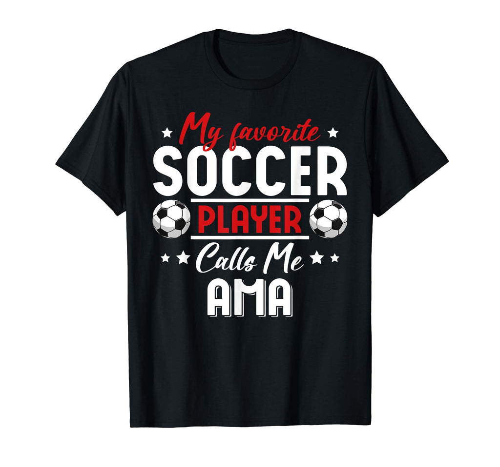 My Favorite Soccer Player Calls Me Ama T-Shirt - Novelty Apparel Unisex - T-Shirt, Sweatshirt, Hoodie