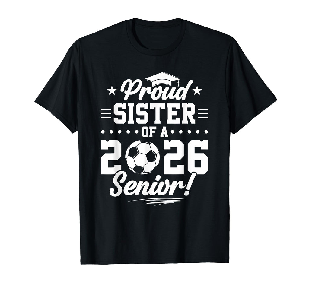 Proud Sister 2026 Senior Soccer Graduate T-Shirt - Aesthetic Graphic Unisex - T-Shirt, Sweatshirt, Hoodie