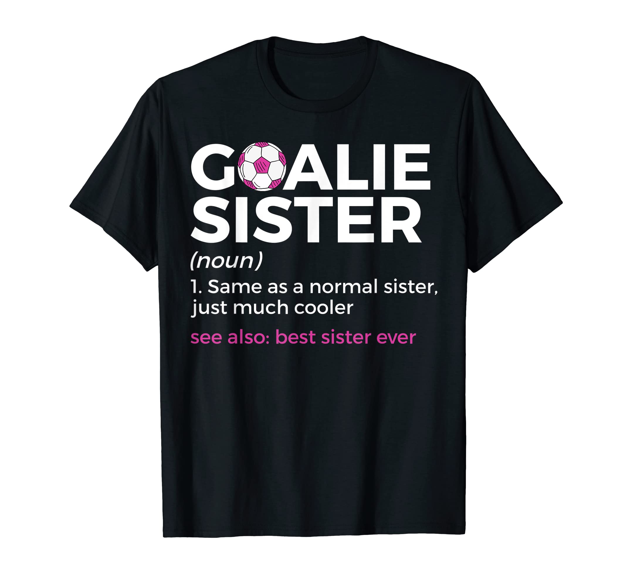 Soccer Goalie Sister Definition T-Shirt - Fun Novelty Design Men Women - T-Shirt, Sweatshirt, Hoodie