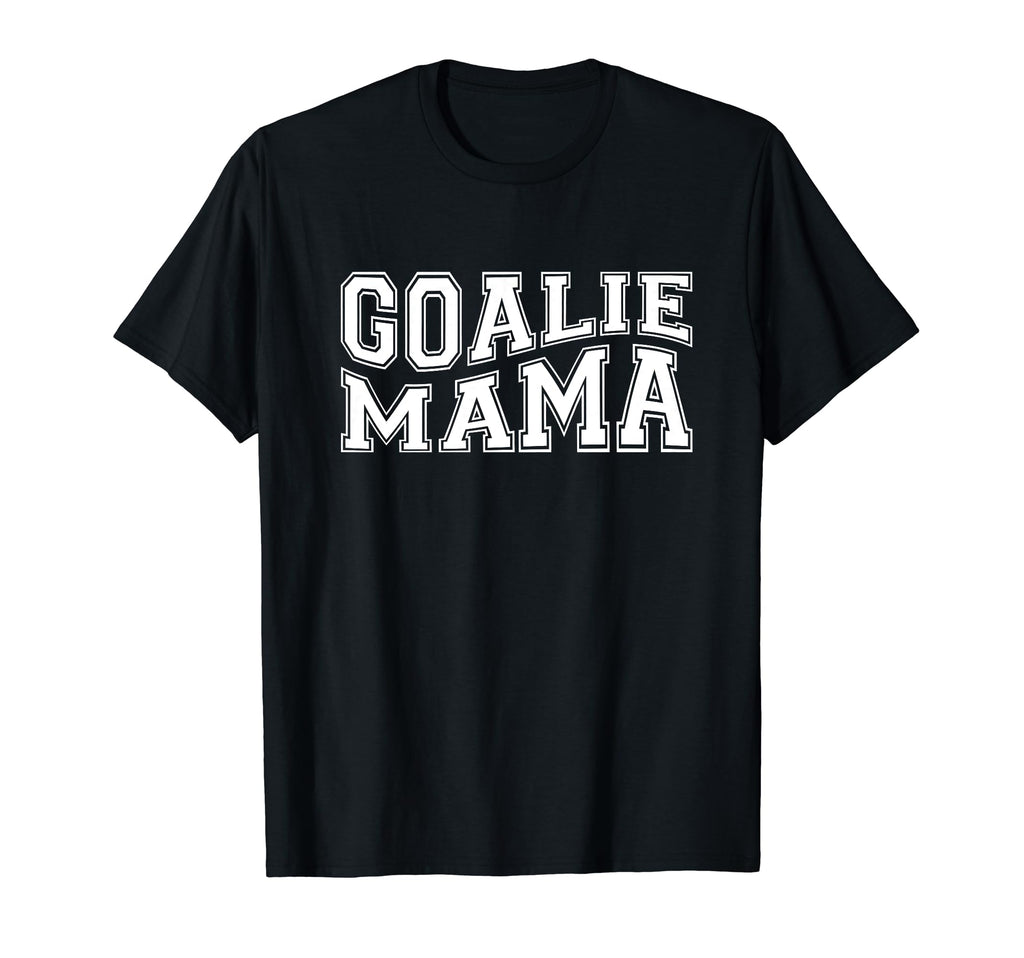 Goalie Mama Goalie Mom Lacrosse Soccer T-Shirt - Streetwear Style Unisex - T-Shirt, Sweatshirt, Hoodie