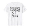 Corporate Magazines Still Suck 90S T-Shirt - Streetwear Style for Adults - T-Shirt, Sweatshirt, Hoodie