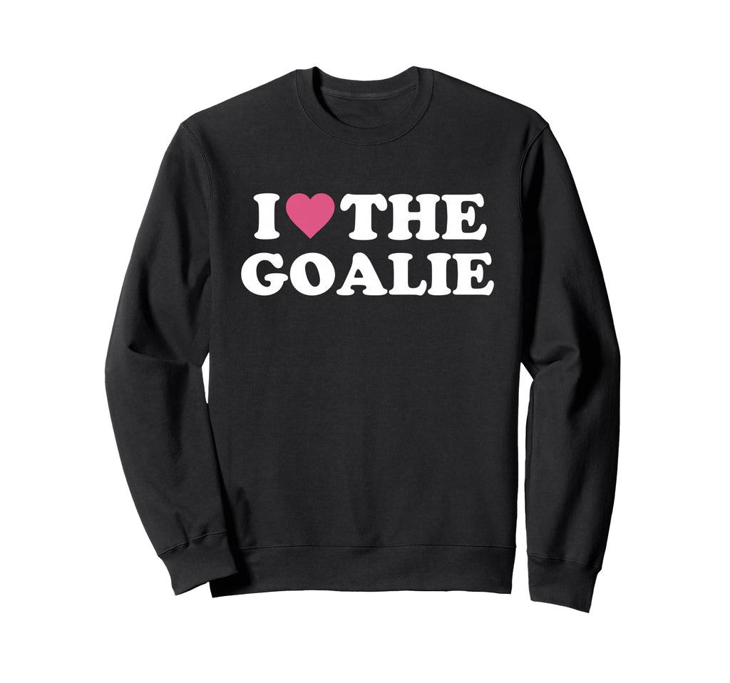 I Love Goalie Soccer Goalie Sweatshirt - Streetwear Style for Adults - T-Shirt, Sweatshirt, Hoodie